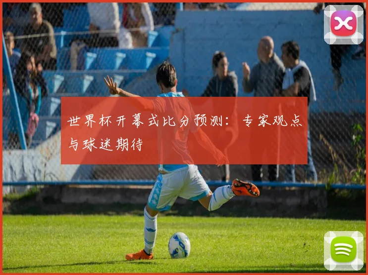 世界杯开幕式比分预测：专家观点与球迷期待