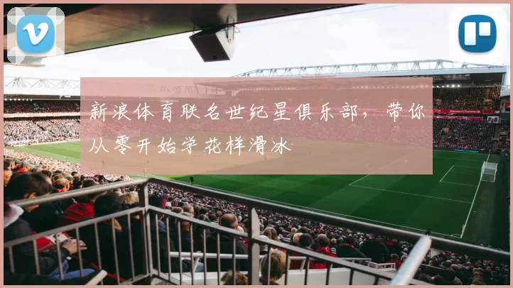 新浪体育联名世纪星俱乐部，带你从零开始学花样滑冰