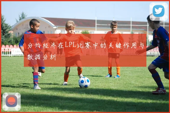 分均经济在LPL比赛中的关键作用与数据分析